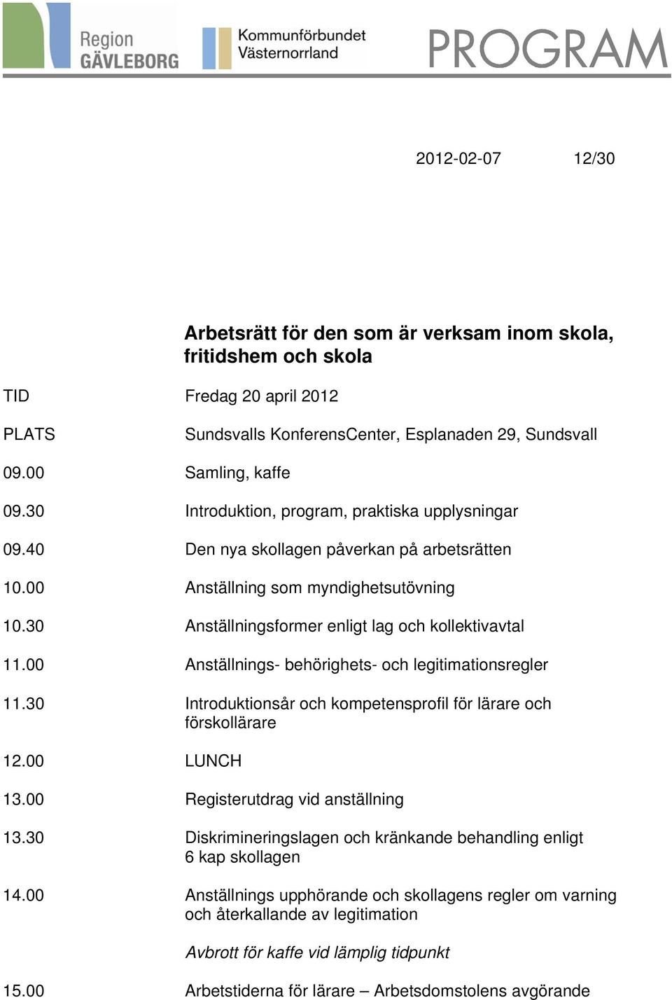 00 Anställnings- behörighets- och legitimationsregler 11.30 Introduktionsår och kompetensprofil för lärare och förskollärare 12.00 LUNCH 13.00 Registerutdrag vid anställning 13.