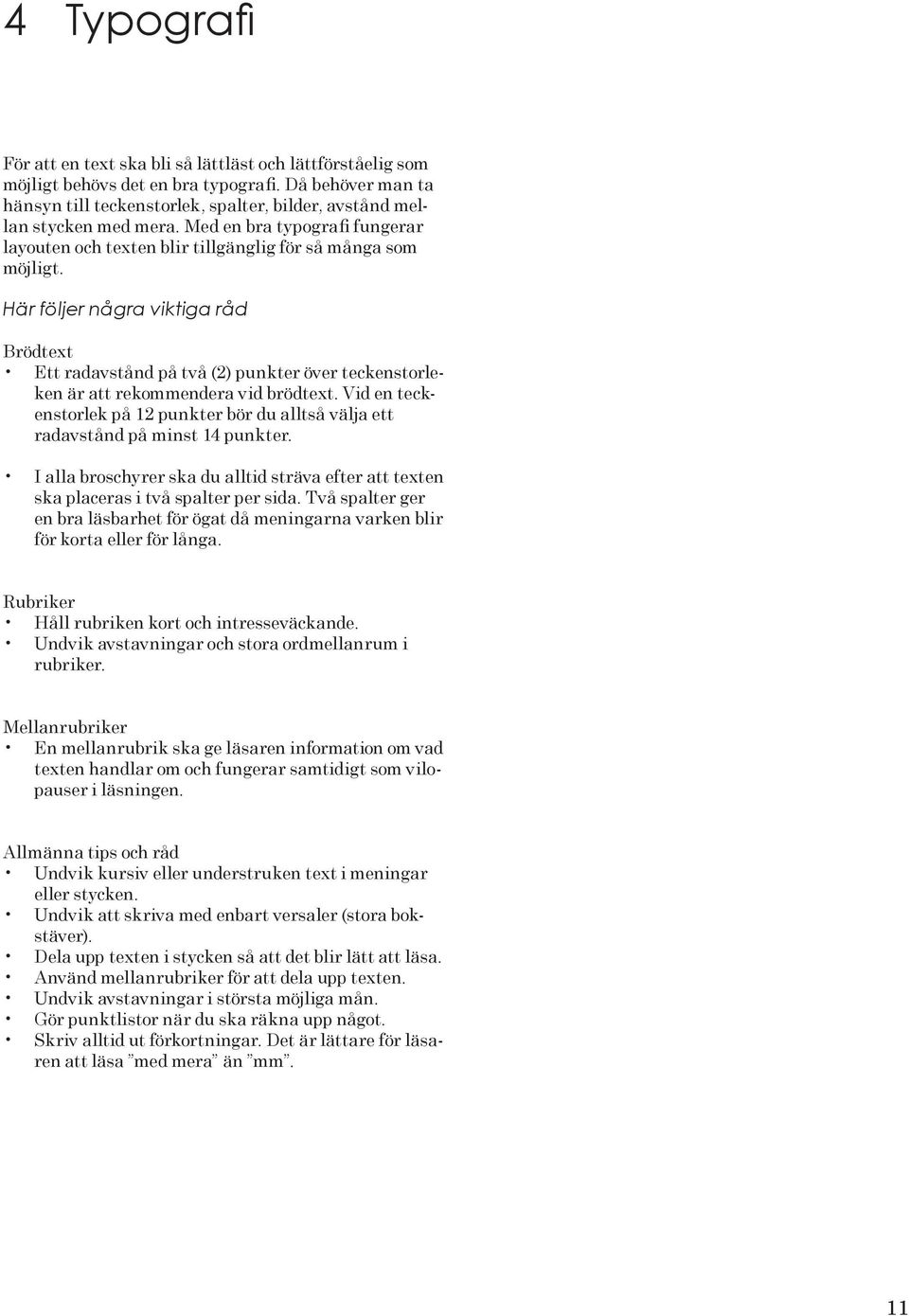 Här följer några viktiga råd Brödtext Ett radavstånd på två (2) punkter över teckenstorleken är att rekommendera vid brödtext.