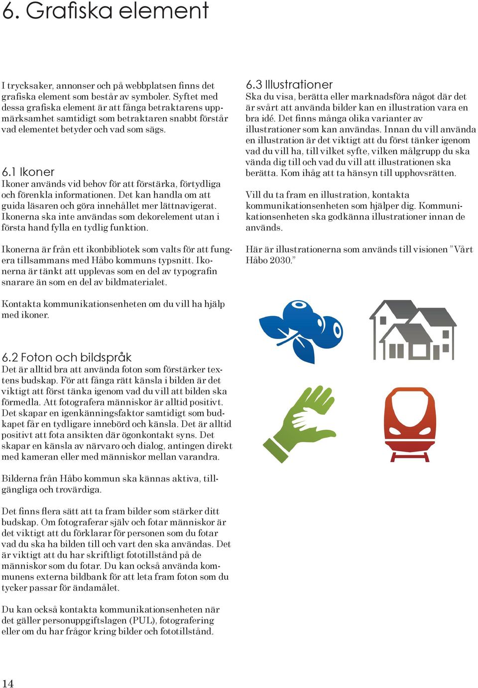 1 Ikoner Ikoner används vid behov för att förstärka, förtydliga och förenkla informationen. Det kan handla om att guida läsaren och göra innehållet mer lättnavigerat.