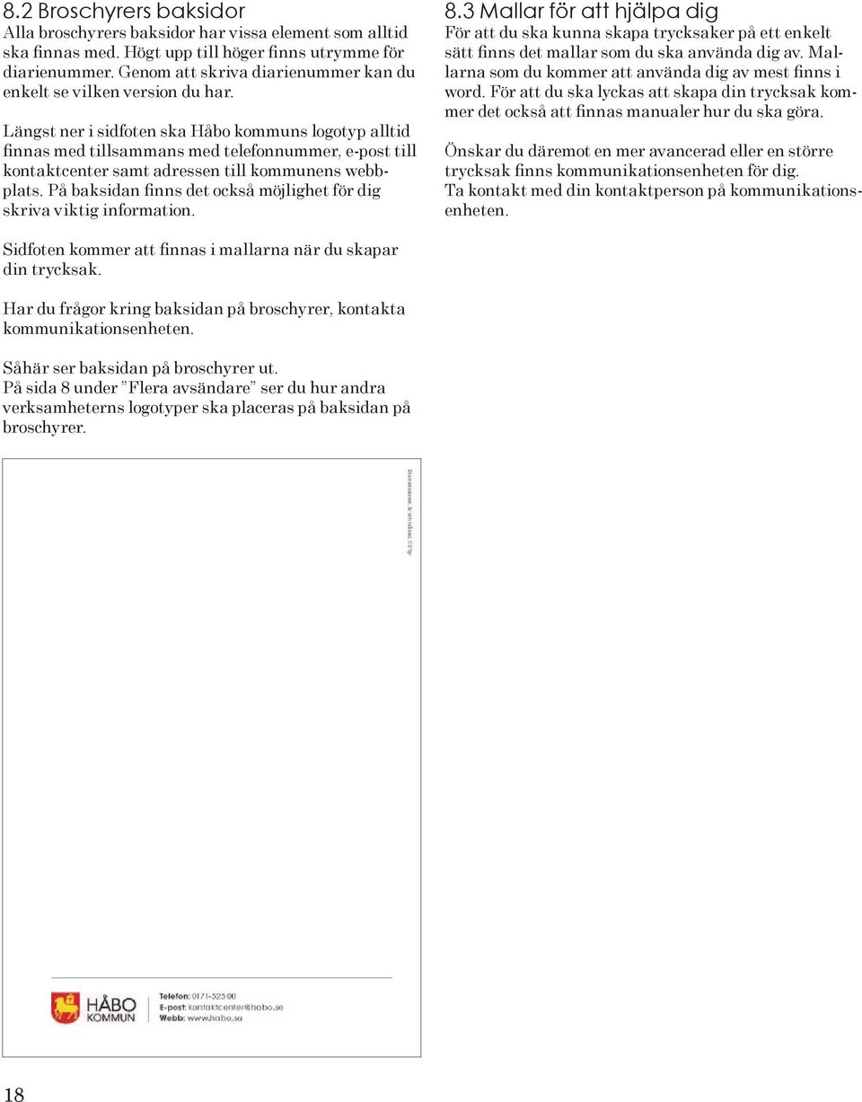 Längst ner i sidfoten ska Håbo kommuns logotyp alltid finnas med tillsammans med telefonnummer, e-post till kontaktcenter samt adressen till kommunens webbplats.