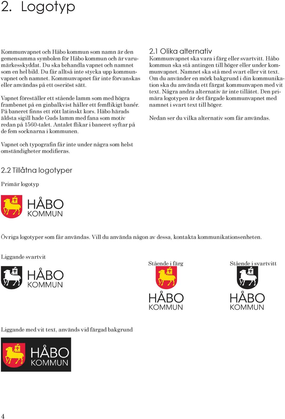 Vapnet föreställer ett stående lamm som med högra frambenet på en ginbalkvist håller ett femflikigt banér. På baneret finns ett rött latinskt kors.