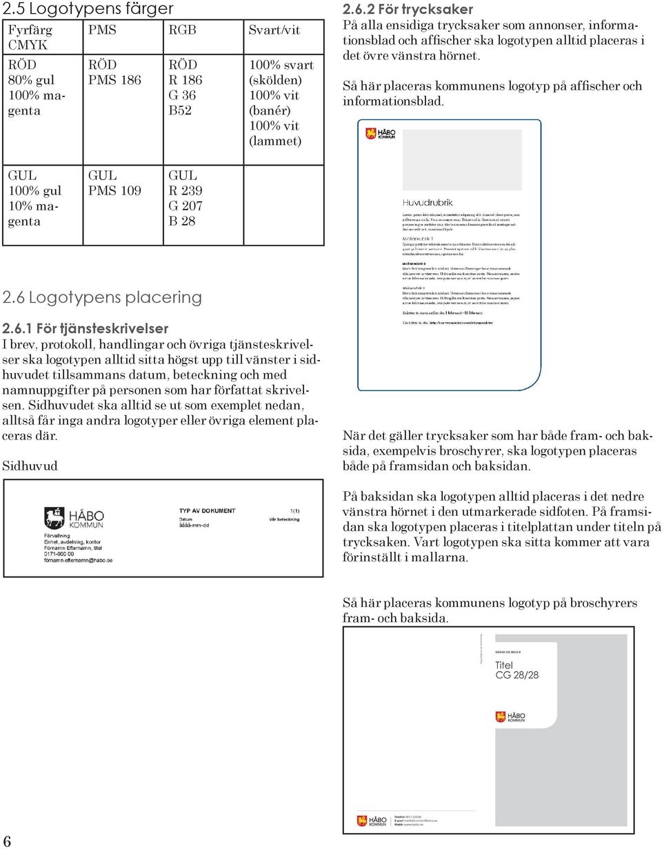 Så här placeras kommunens logotyp på affischer och informationsblad. GUL 100% gul 10% magenta GUL PMS 109 GUL R 239 G 207 B 28 2.6 