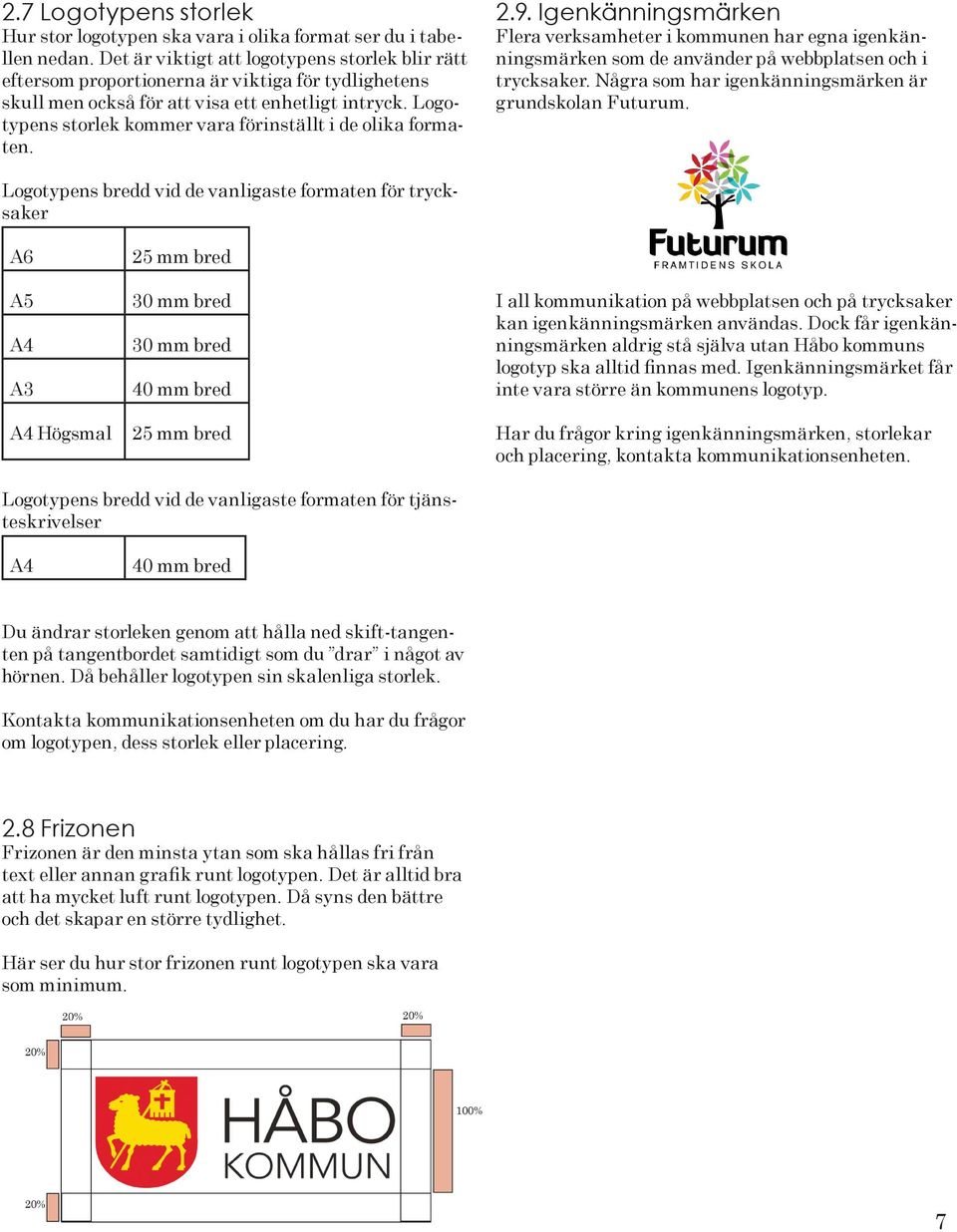 Logotypens storlek kommer vara förinställt i de olika formaten. 2.9. Igenkänningsmärken Flera verksamheter i kommunen har egna igenkänningsmärken som de använder på webbplatsen och i trycksaker.