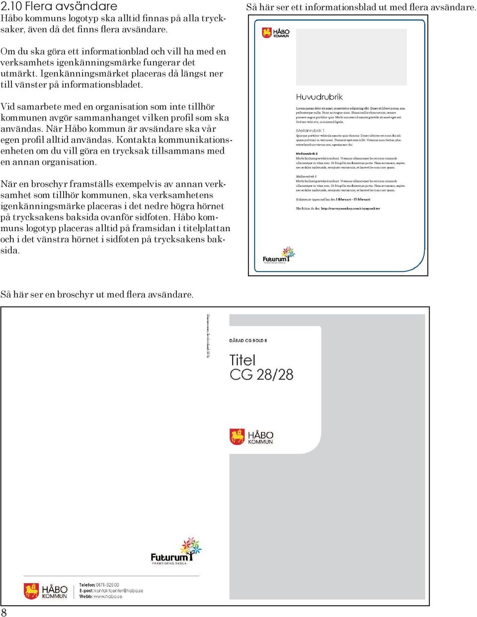 Vid samarbete med en organisation som inte tillhör kommunen avgör sammanhanget vilken profil som ska användas. När Håbo kommun är avsändare ska vår egen profil alltid användas.