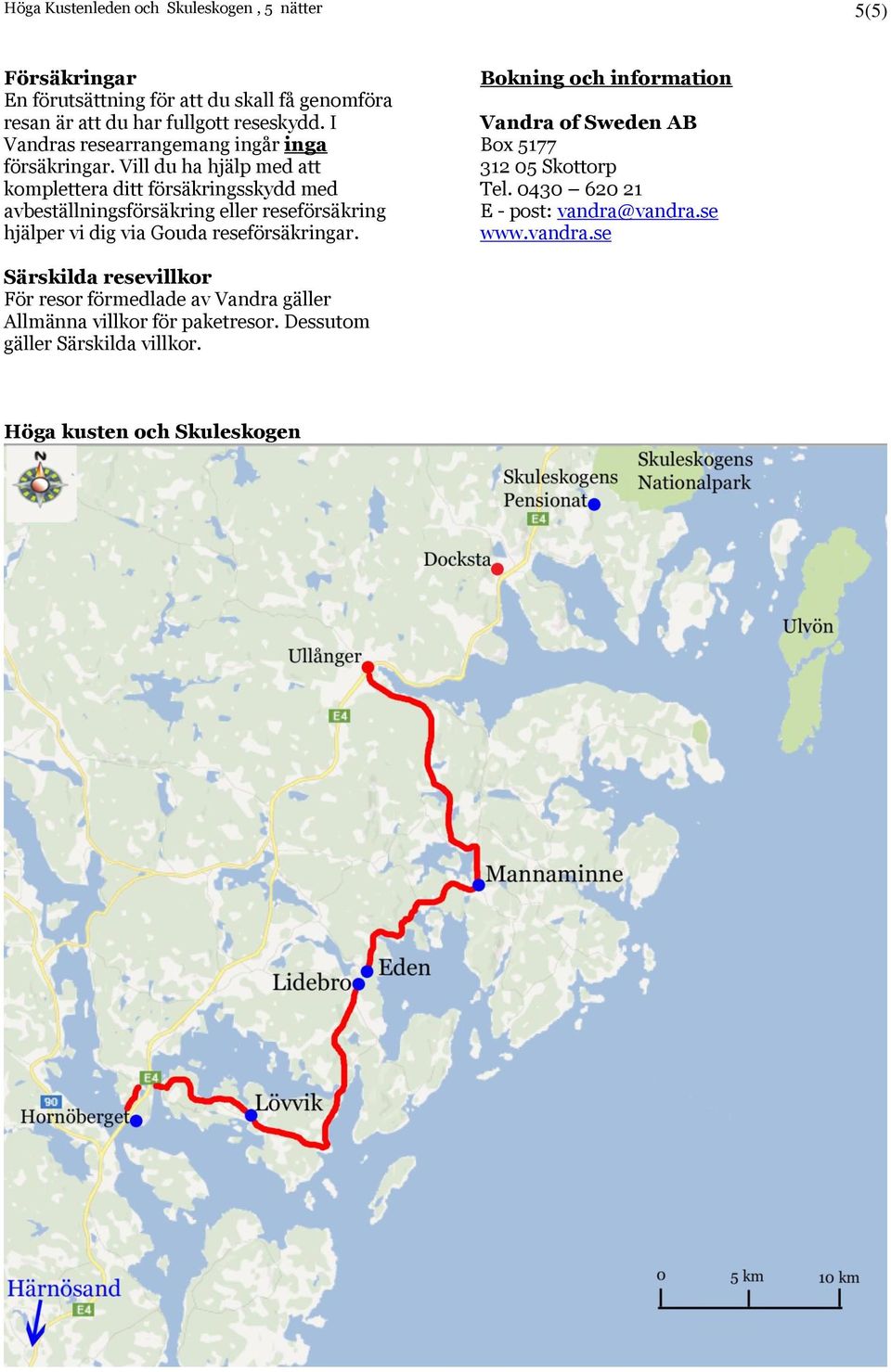 Vill du ha hjälp med att komplettera ditt försäkringsskydd med avbeställningsförsäkring eller reseförsäkring hjälper vi dig via Gouda reseförsäkringar.