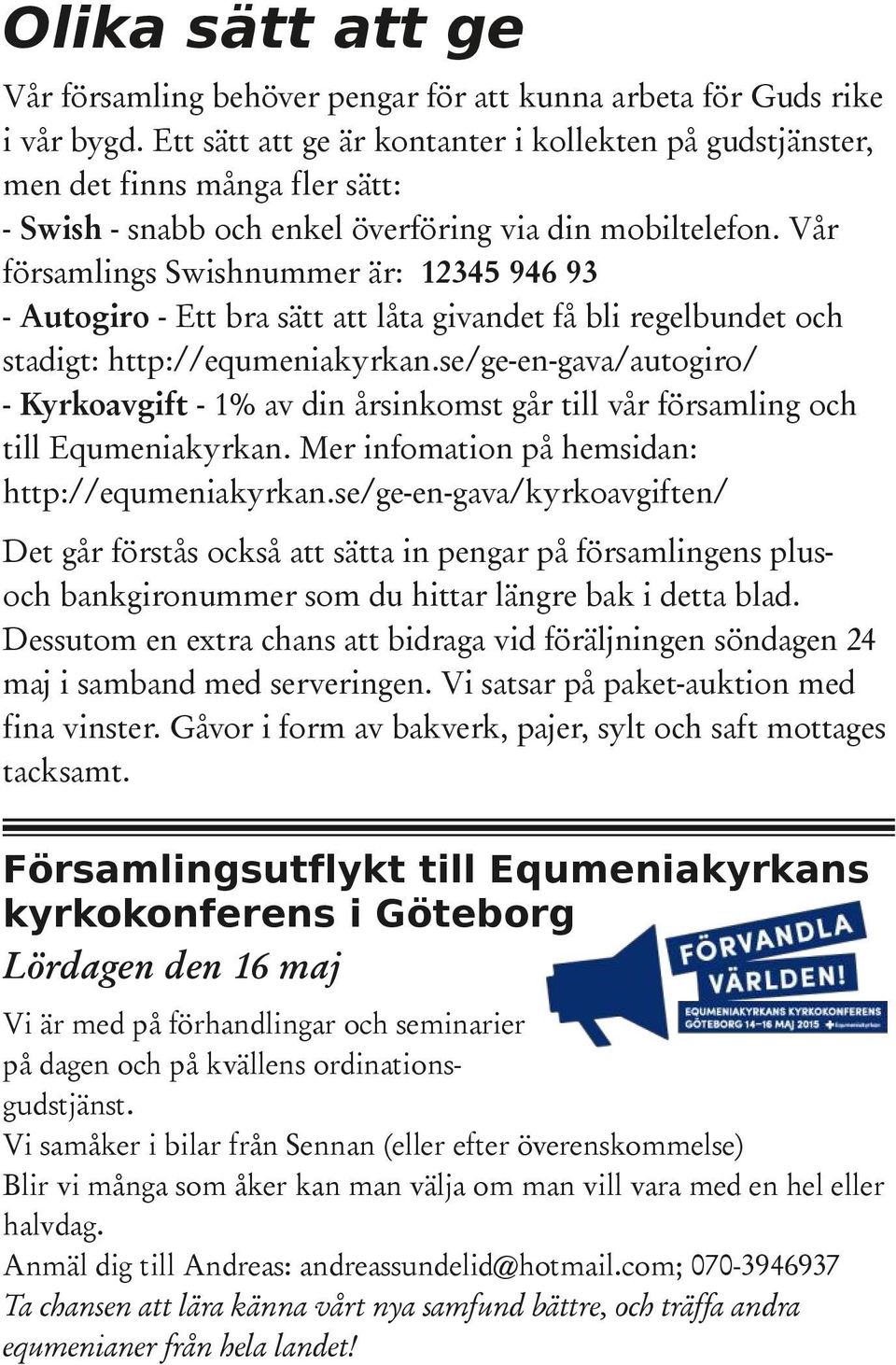 Vår församlings Swishnummer är: 12345 946 93 - Autogiro - Ett bra sätt att låta givandet få bli regelbundet och stadigt: http://equmeniakyrkan.