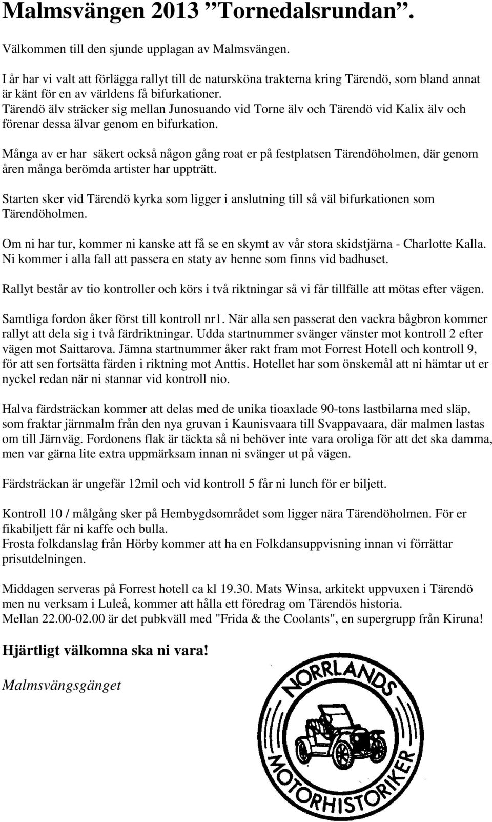 Tärendö älv sträcker sig mellan Junosuando vid Torne älv och Tärendö vid Kalix älv och förenar dessa älvar genom en bifurkation.