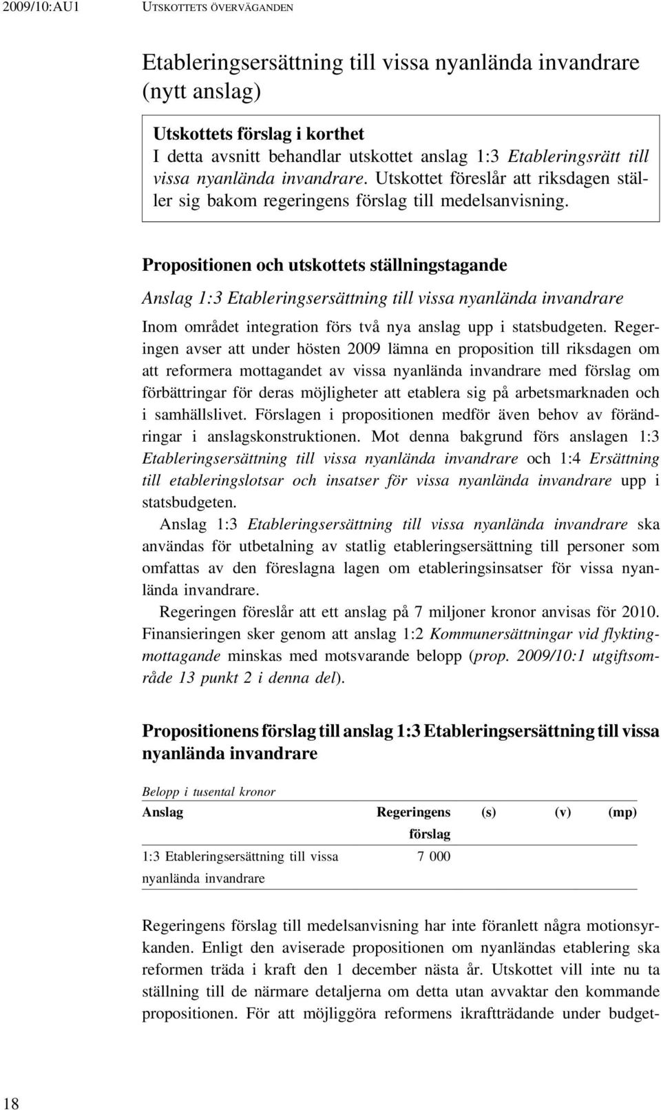 Propositionen och utskottets ställningstagande Anslag 1:3 Etableringsersättning till vissa nyanlända invandrare Inom området integration förs två nya anslag upp i statsbudgeten.