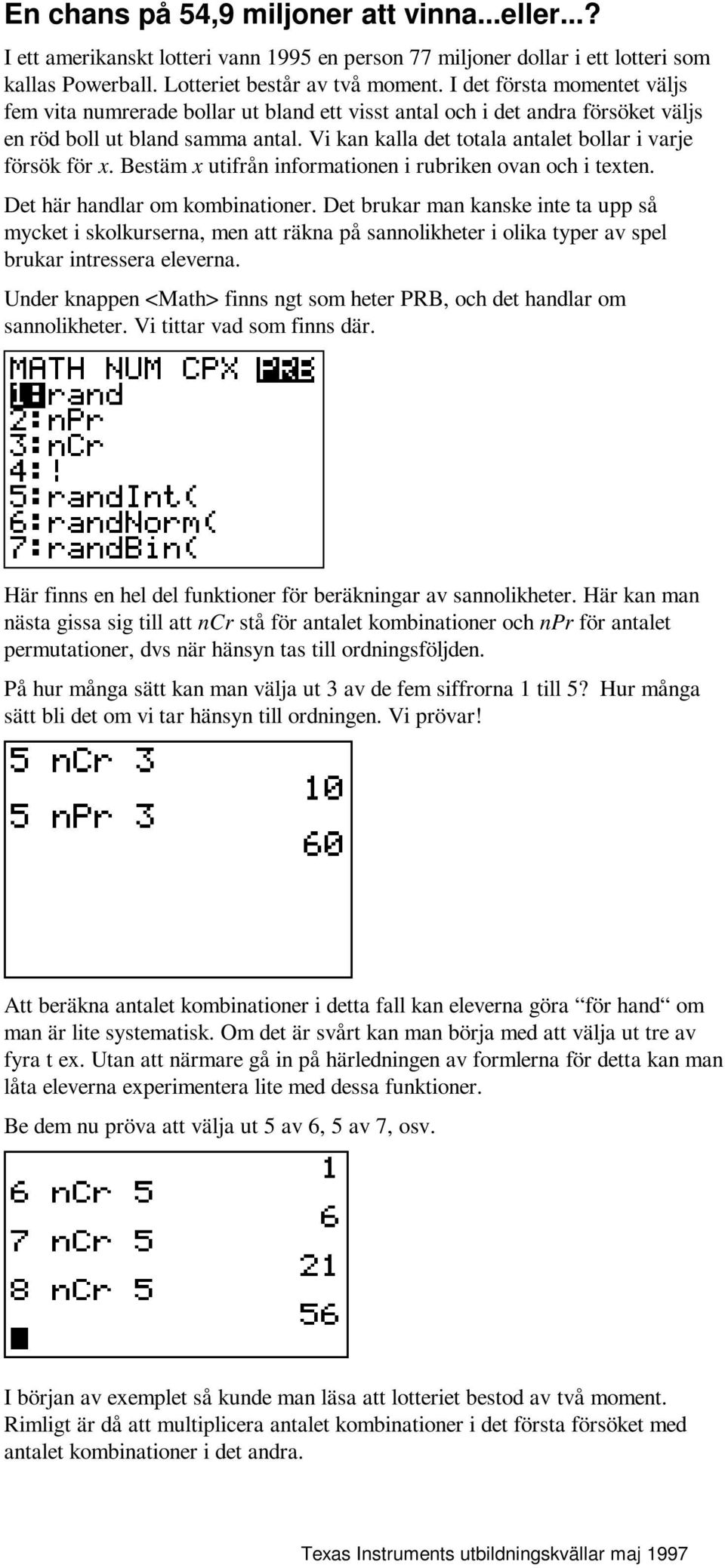 Vi kan kalla det totala antalet bollar i varje försök för x. Bestäm x utifrån informationen i rubriken ovan och i texten. Det här handlar om kombinationer.