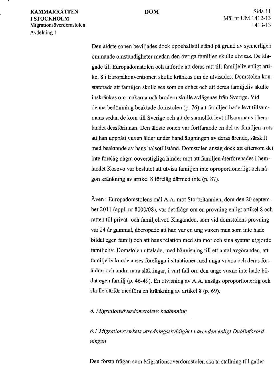 Domstolen konstaterade att familjen skulle ses som en enhet och att deras familjeliv skulle inskränkas om makarna och brodern skulle avlägsnas från Sverige. Vid denna bedömning beaktade domstolen (p.