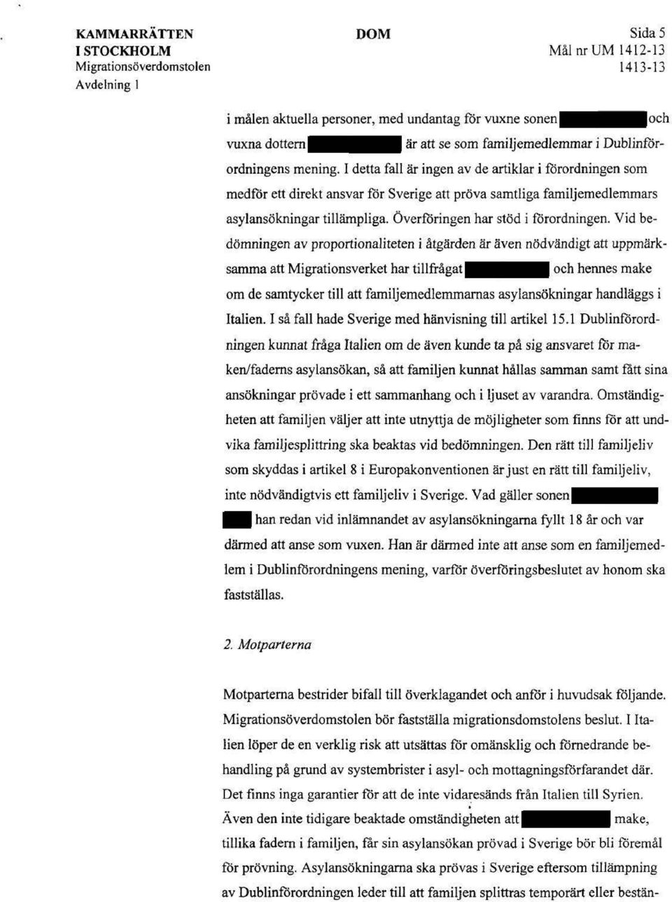 Vid bedömningen av proportionaliteten i åtgärden är även nödvändigt att uppmärksamma att Migrationsverket har tillfrågat och hennes make om de samtycker till att familjemedlemmarnas asylansökningar