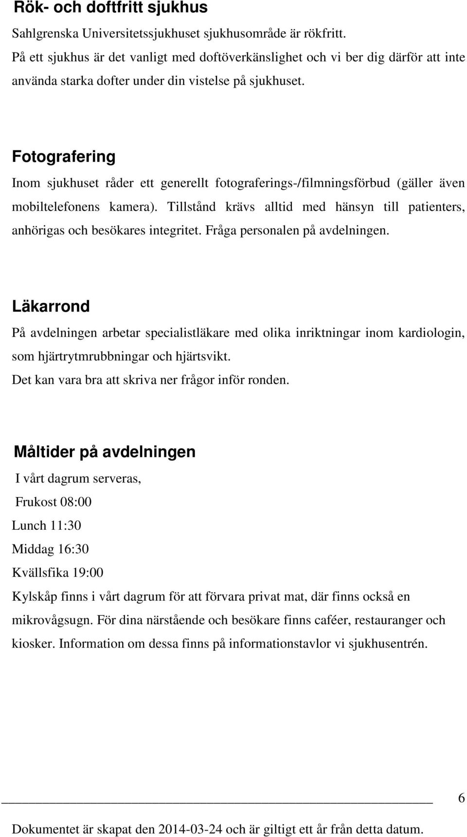 Fotografering Inom sjukhuset råder ett generellt fotograferings-/filmningsförbud (gäller även mobiltelefonens kamera).