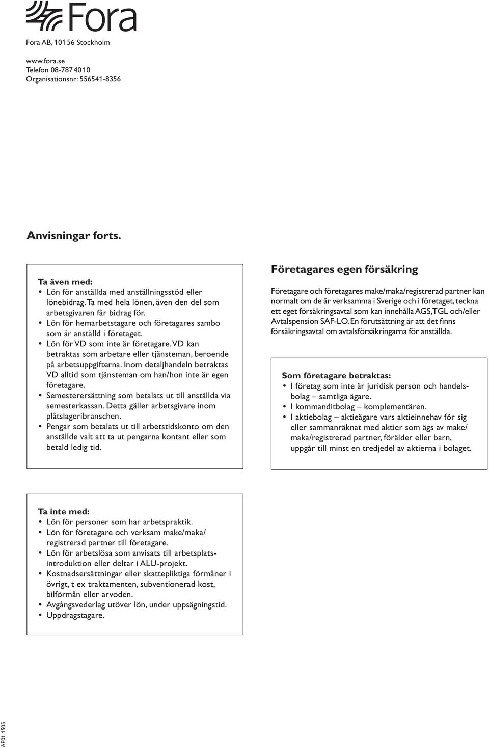 Inom detaljhandeln betraktas VD alltid som tjänsteman om han/hon inte är egen företagare. Semesterersättning som betalats ut till anställda via semesterkassan.