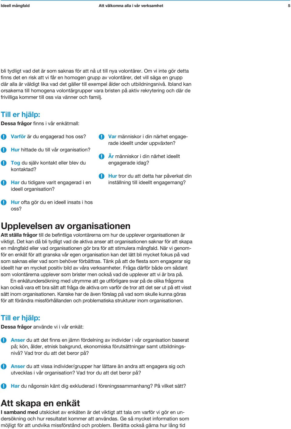 Ibland kan orsakerna till homogena volontärgrupper vara bristen på aktiv rekrytering och där de frivilliga kommer till oss via vänner och familj.