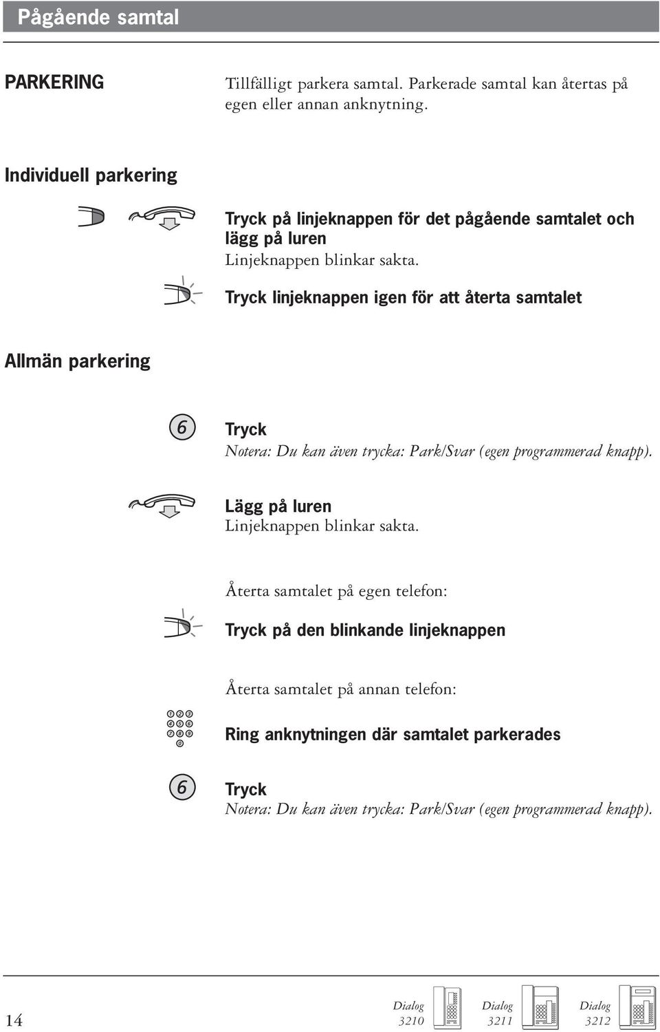 linjeknappen igen för att återta samtalet Allmän parkering Notera: Du kan även trycka: Park/Svar (egen programmerad knapp).