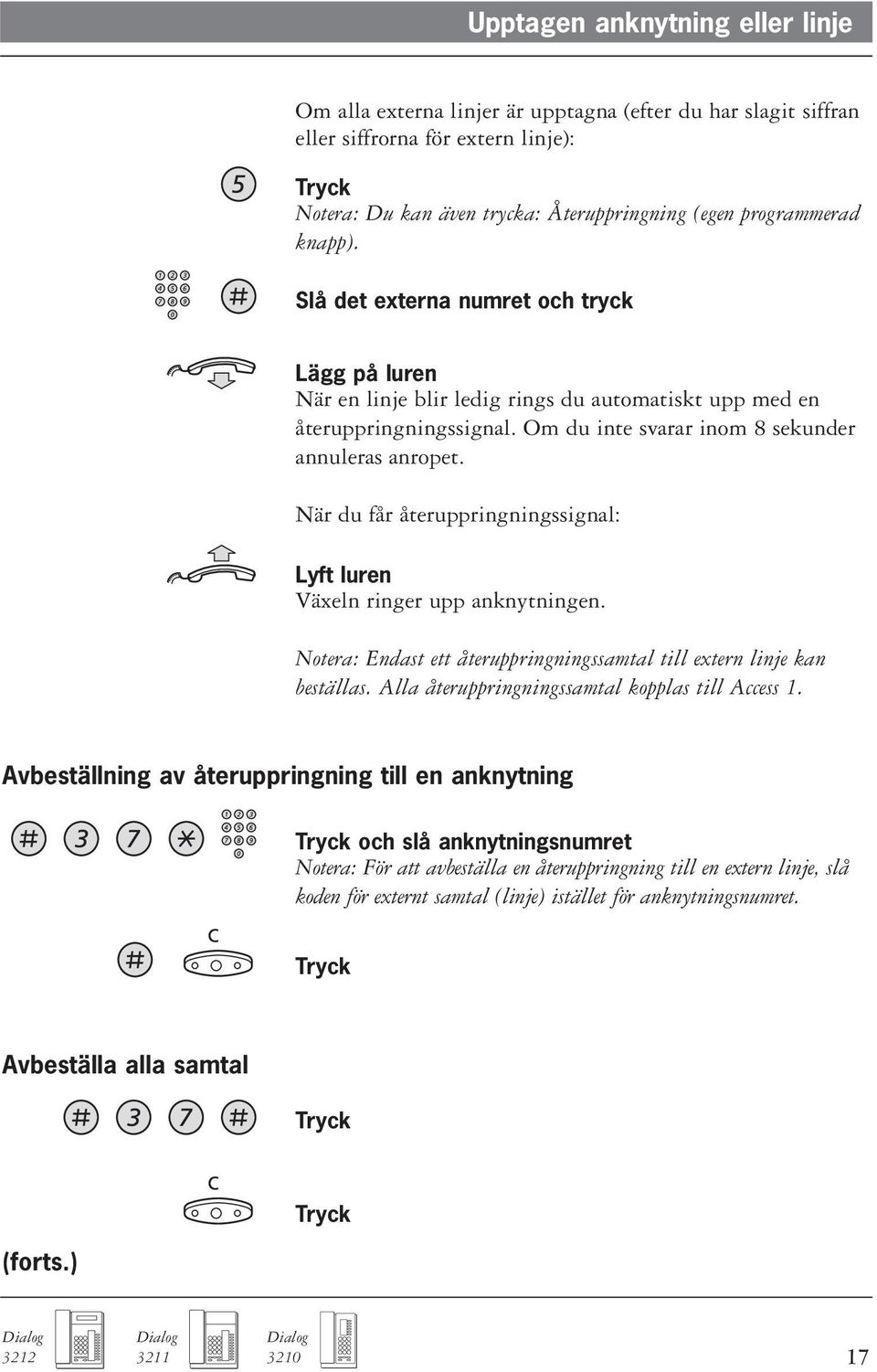 När du får återuppringningssignal: Lyft luren Växeln ringer upp anknytningen. Notera: Endast ett återuppringningssamtal till extern linje kan beställas.