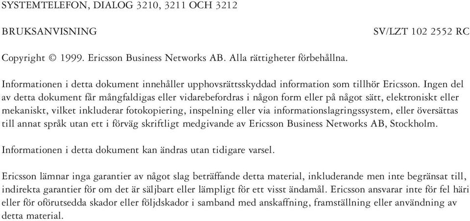 Ingen del av detta dokument får mångfaldigas eller vidarebefordras i någon form eller på något sätt, elektroniskt eller mekaniskt, vilket inkluderar fotokopiering, inspelning eller via