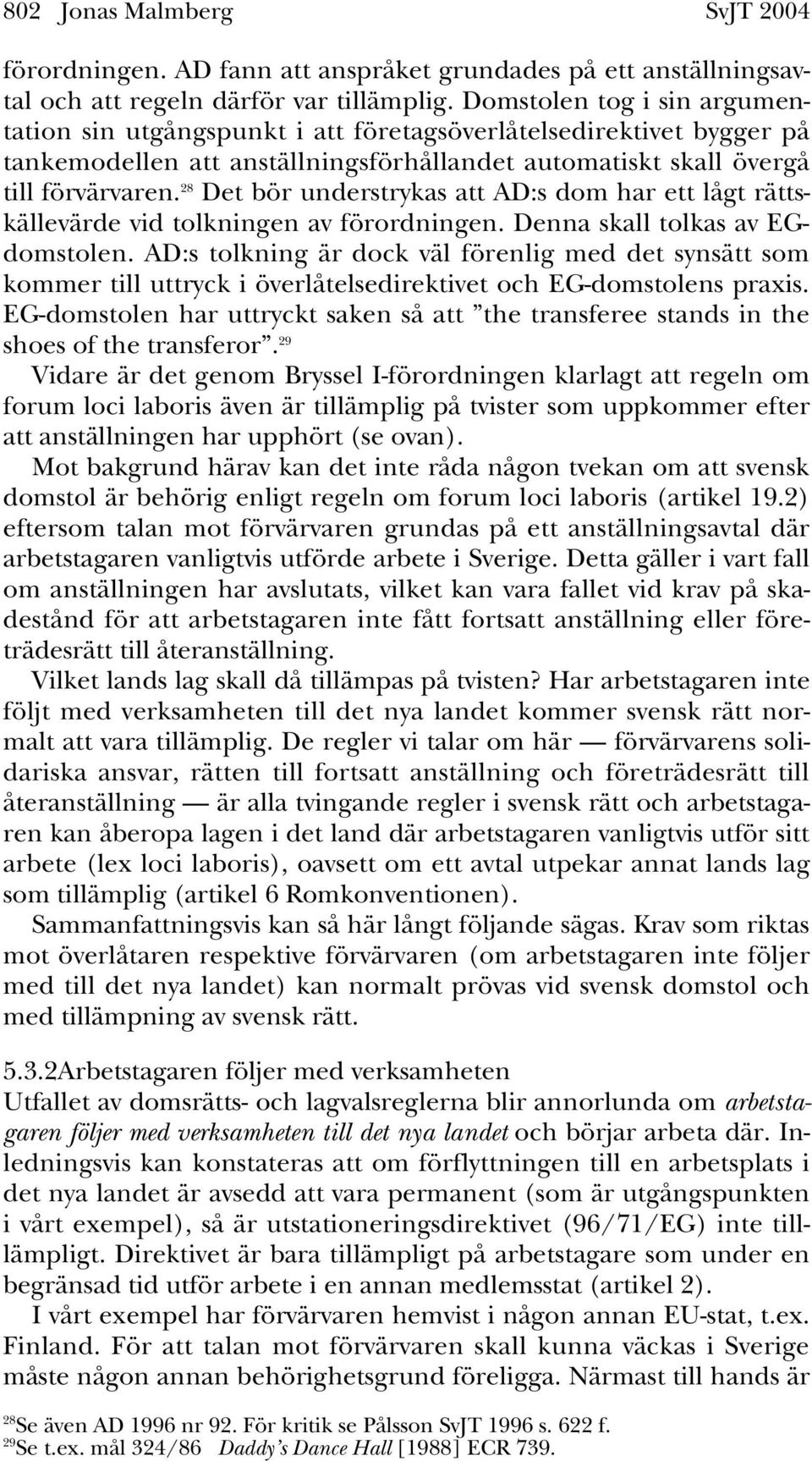 28 Det bör understrykas att AD:s dom har ett lågt rättskällevärde vid tolkningen av förordningen. Denna skall tolkas av EGdomstolen.