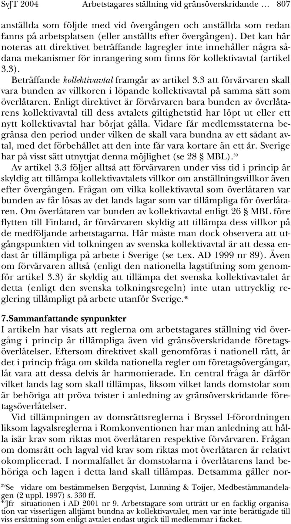 Beträffande kollektivavtal framgår av artikel 3.3 att förvärvaren skall vara bunden av villkoren i löpande kollektivavtal på samma sätt som överlåtaren.