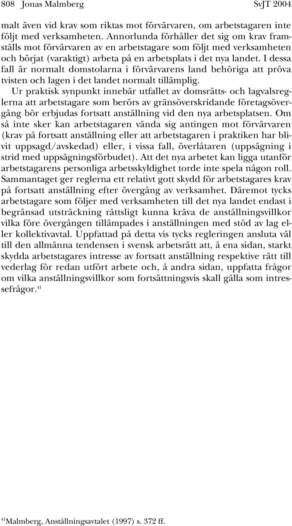 I dessa fall är normalt domstolarna i förvärvarens land behöriga att pröva tvisten och lagen i det landet normalt tillämplig.