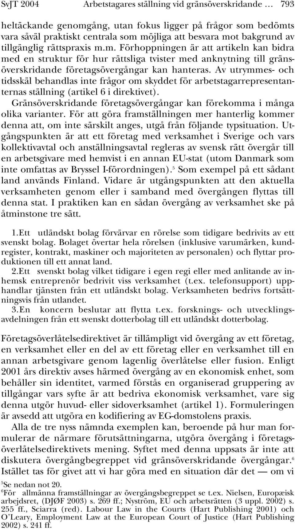 Av utrymmes- och tidsskäl behandlas inte frågor om skyddet för arbetstagarrepresentanternas ställning (artikel 6 i direktivet).