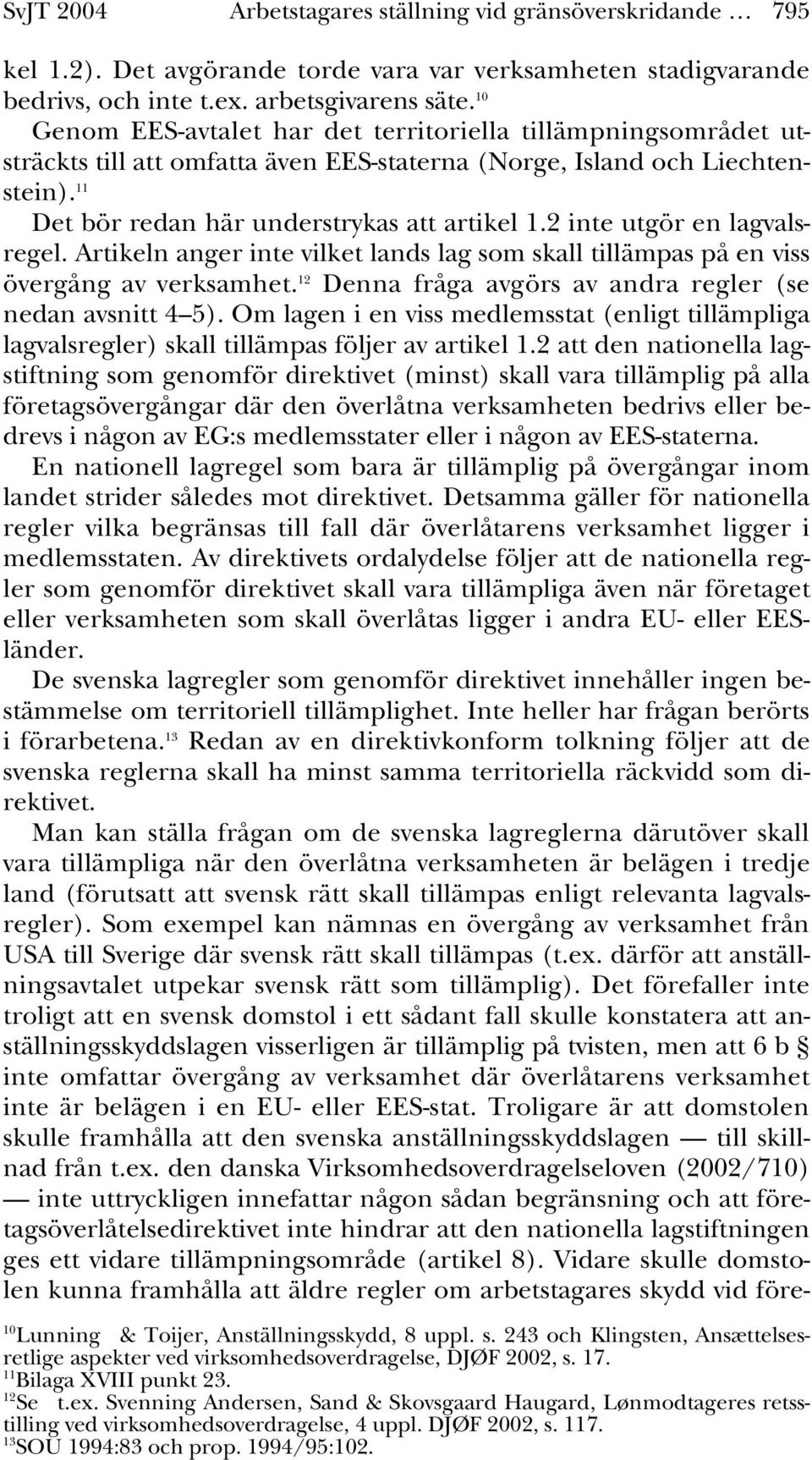 2 inte utgör en lagvalsregel. Artikeln anger inte vilket lands lag som skall tillämpas på en viss övergång av verksamhet. 12 Denna fråga avgörs av andra regler (se nedan avsnitt 4 5).