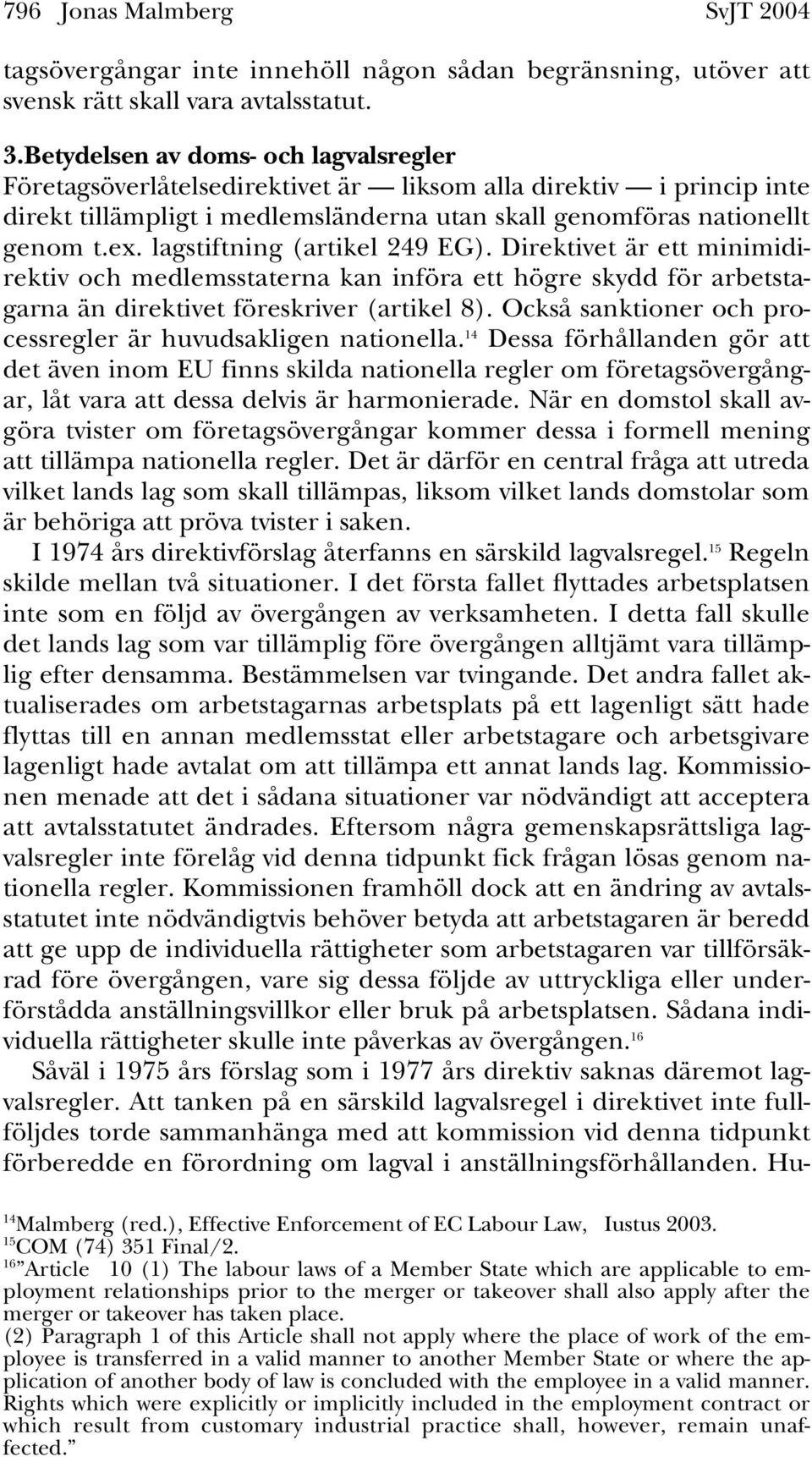 lagstiftning (artikel 249 EG). Direktivet är ett minimidirektiv och medlemsstaterna kan införa ett högre skydd för arbetstagarna än direktivet föreskriver (artikel 8).