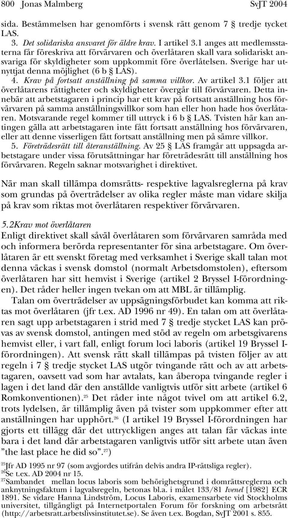 Sverige har utnyttjat denna möjlighet (6 b LAS). 4. Krav på fortsatt anställning på samma villkor. Av artikel 3.1 följer att överlåtarens rättigheter och skyldigheter övergår till förvärvaren.