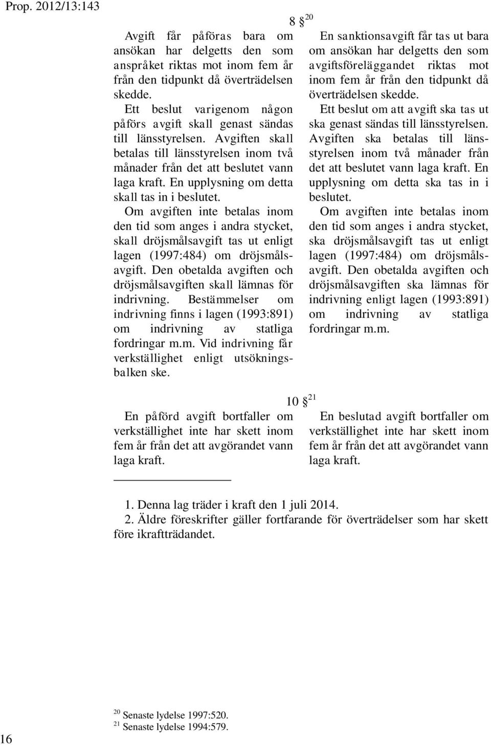En upplysning om detta skall tas in i beslutet. Om avgiften inte betalas inom den tid som anges i andra stycket, skall dröjsmålsavgift tas ut enligt lagen (1997:484) om dröjsmålsavgift.