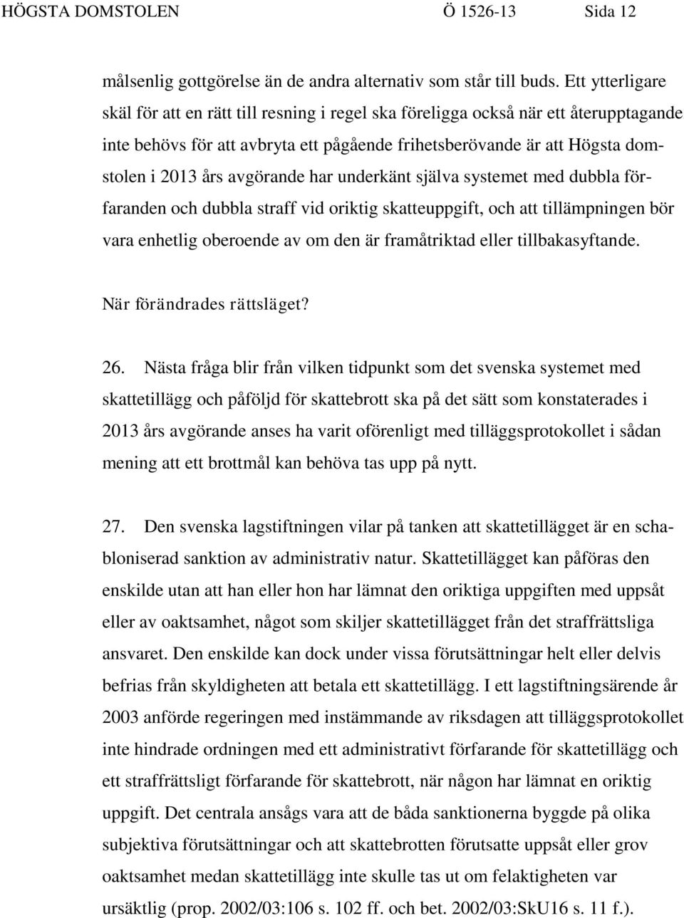 avgörande har underkänt själva systemet med dubbla förfaranden och dubbla straff vid oriktig skatteuppgift, och att tillämpningen bör vara enhetlig oberoende av om den är framåtriktad eller