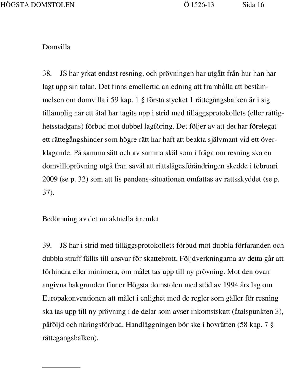 1 första stycket 1 rättegångsbalken är i sig tillämplig när ett åtal har tagits upp i strid med tilläggsprotokollets (eller rättighetsstadgans) förbud mot dubbel lagföring.