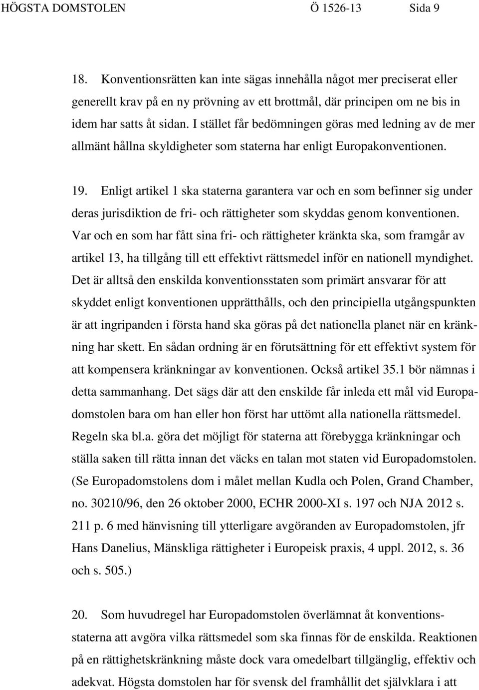 I stället får bedömningen göras med ledning av de mer allmänt hållna skyldigheter som staterna har enligt Europakonventionen. 19.