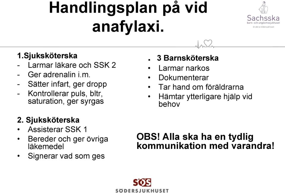 - Sätter infart, ger dropp - Kontrollerar puls, bltr, saturation, ger syrgas 2.