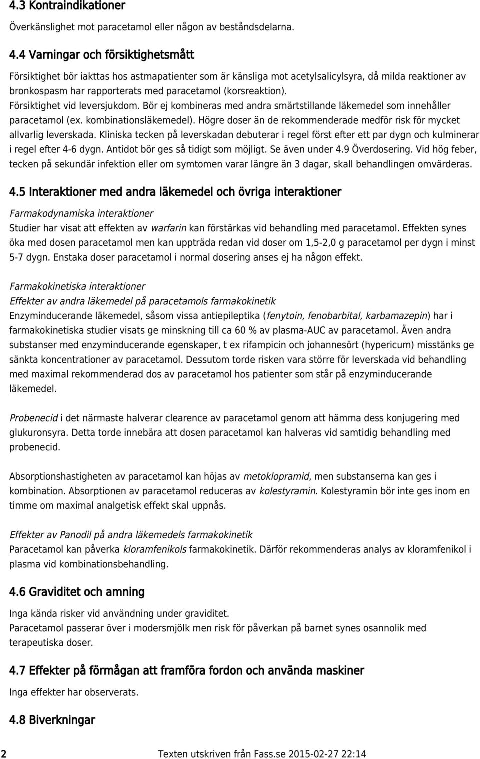 Försiktighet vid leversjukdom. Bör ej kombineras med andra smärtstillande läkemedel som innehåller paracetamol (ex. kombinationsläkemedel).