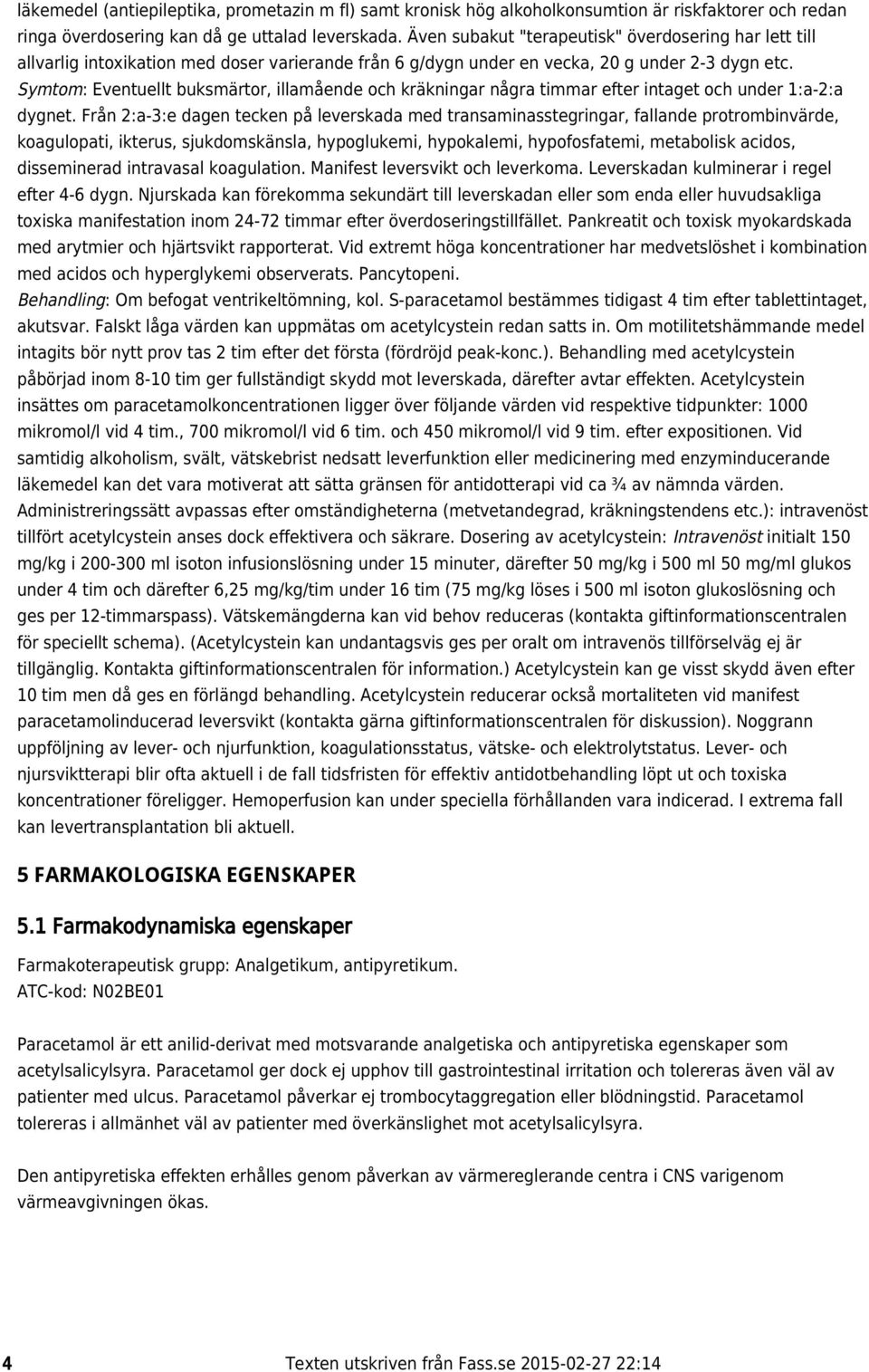 Symtom: Eventuellt buksmärtor, illamående och kräkningar några timmar efter intaget och under 1:a-2:a dygnet.