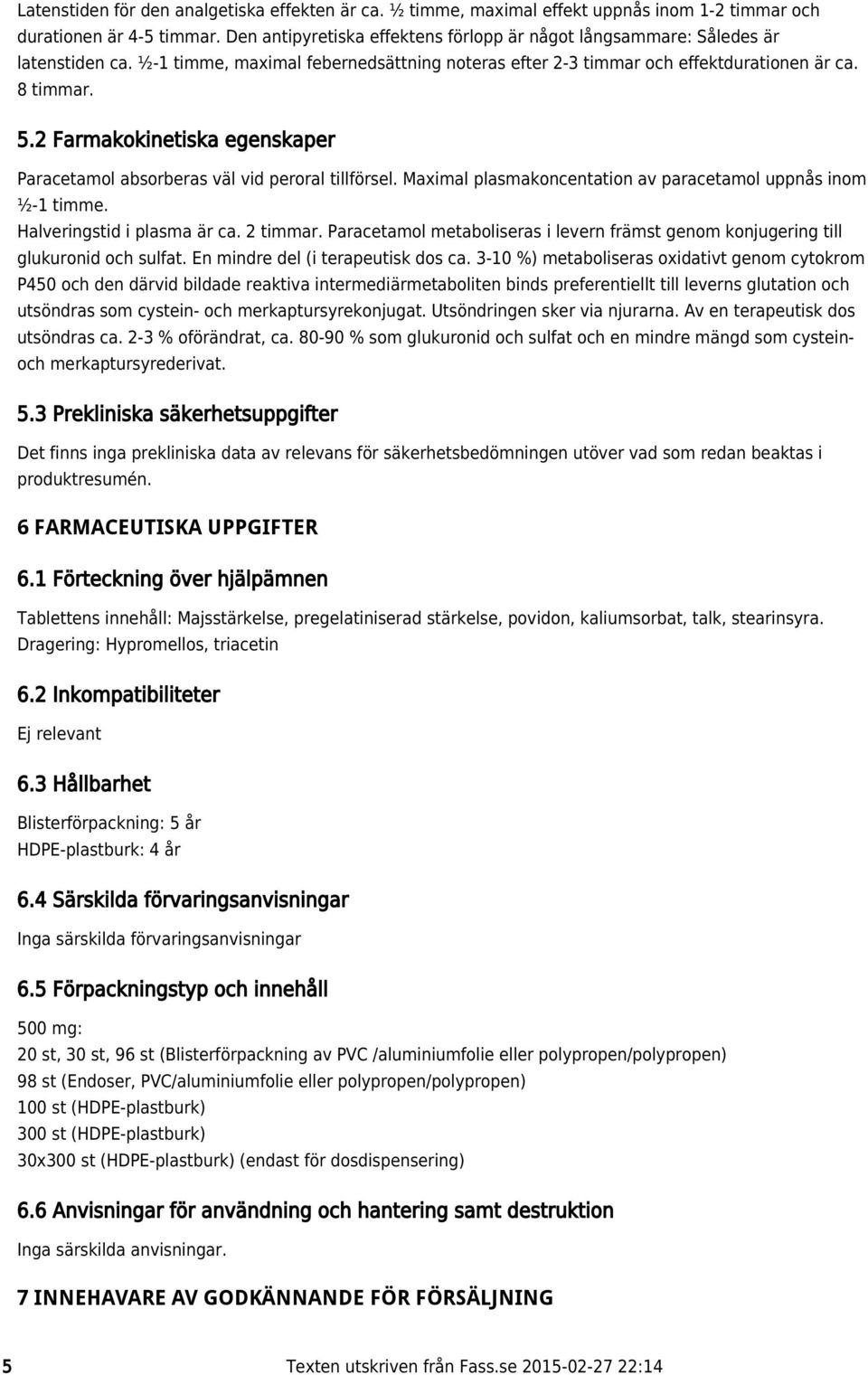 2 Farmakokinetiska egenskaper Paracetamol absorberas väl vid peroral tillförsel. Maximal plasmakoncentation av paracetamol uppnås inom ½-1 timme. Halveringstid i plasma är ca. 2 timmar.