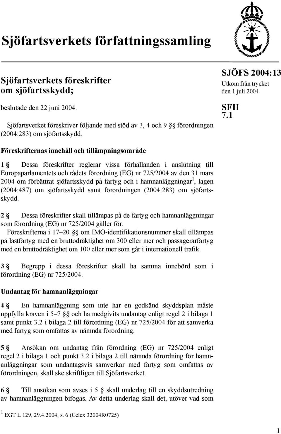 1 Föreskrifternas innehåll och tillämpningsområde 1 Dessa föreskrifter reglerar vissa förhållanden i anslutning till Europaparlamentets och rådets förordning (EG) nr 725/2004 av den 31 mars 2004 om