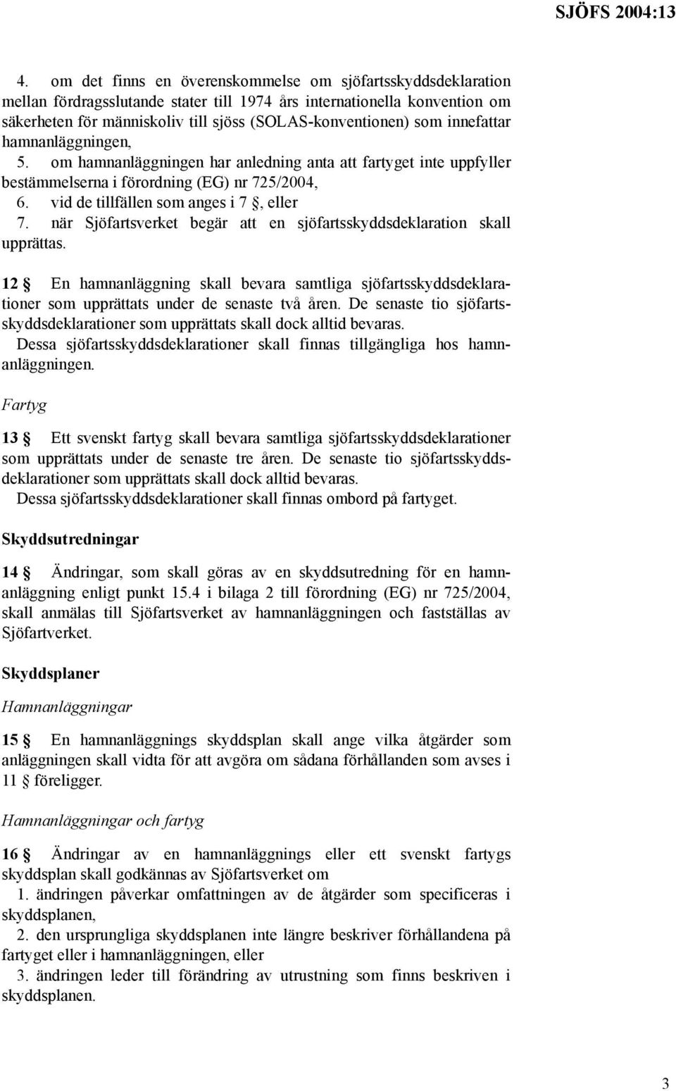 när Sjöfartsverket begär att en sjöfartsskyddsdeklaration skall upprättas. 12 En hamnanläggning skall bevara samtliga sjöfartsskyddsdeklarationer som upprättats under de senaste två åren.