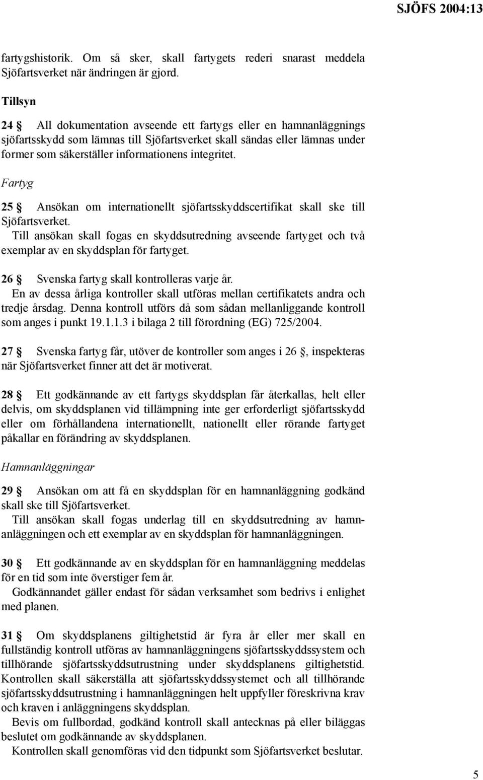 integritet. Fartyg 25 Ansökan om internationellt sjöfartsskyddscertifikat skall ske till Sjöfartsverket.