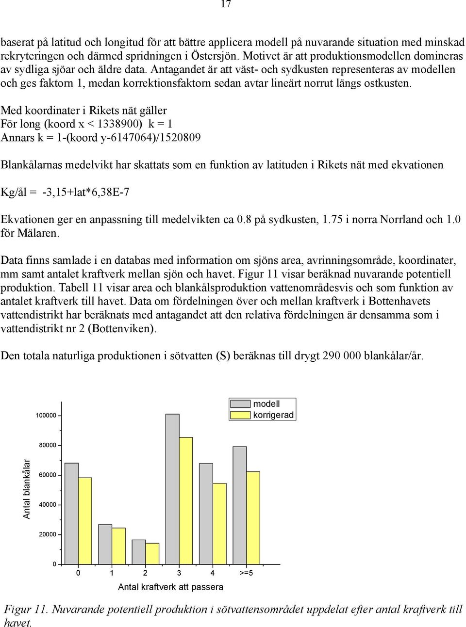 Antagandet är att väst- och sydkusten representeras av modellen och ges faktorn 1, medan korrektionsfaktorn sedan avtar lineärt norrut längs ostkusten.