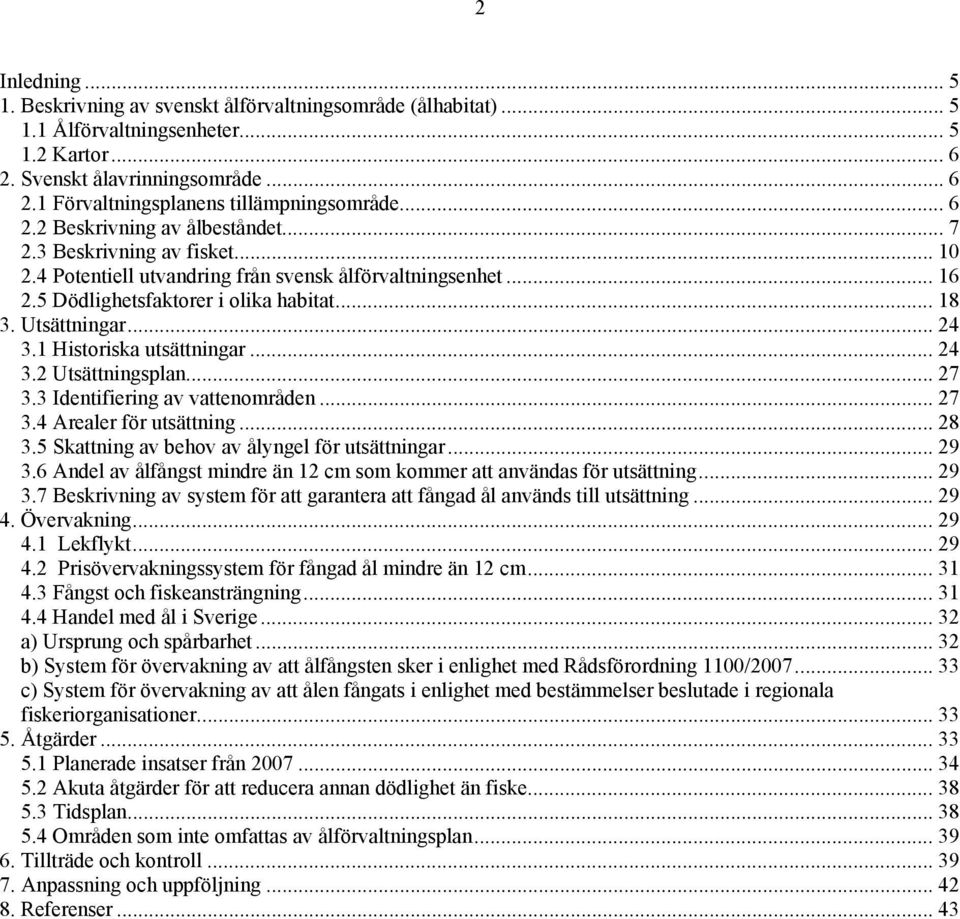 .. 24 3.1 Historiska utsättningar...24 3.2 Utsättningsplan... 27 3.3 Identifiering av vattenområden... 27 3.4 Arealer för utsättning... 28 3.5 Skattning av behov av ålyngel för utsättningar... 29 3.