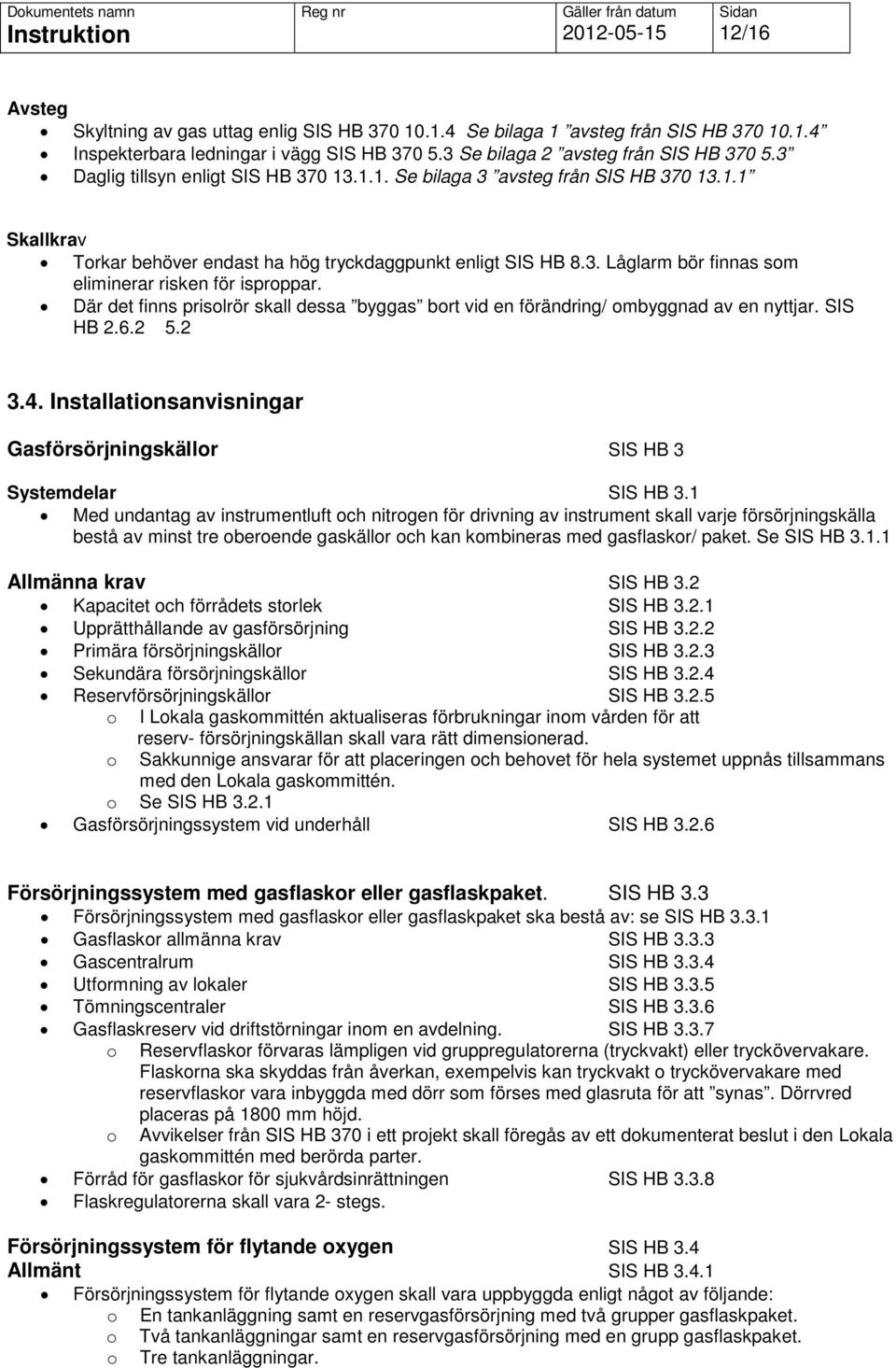 Där det finns prisolrör skall dessa byggas bort vid en förändring/ ombyggnad av en nyttjar. SIS HB 2.6.2 5.2 3.4. Installationsanvisningar Gasförsörjningskällor SIS HB 3 Systemdelar SIS HB 3.