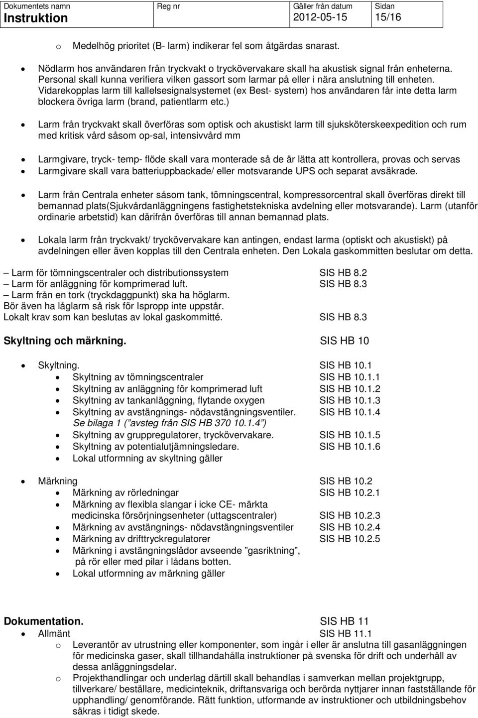 Vidarekopplas larm till kallelsesignalsystemet (ex Best- system) hos användaren får inte detta larm blockera övriga larm (brand, patientlarm etc.