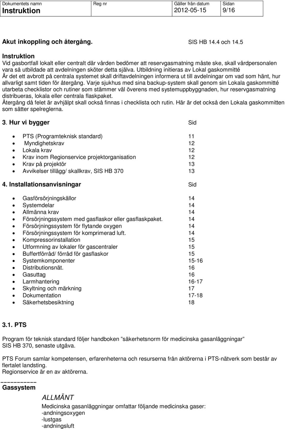 Utbildning initieras av Lokal gaskommitté Är det ett avbrott på centrala systemet skall driftavdelningen informera ut till avdelningar om vad som hänt, hur allvarligt samt tiden för återgång.