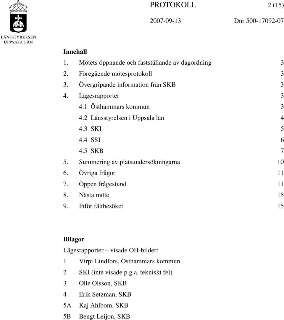 Summering av platsundersökningarna 10 6. Övriga frågor 11 7. Öppen frågestund 11 8. Nästa möte 15 9.