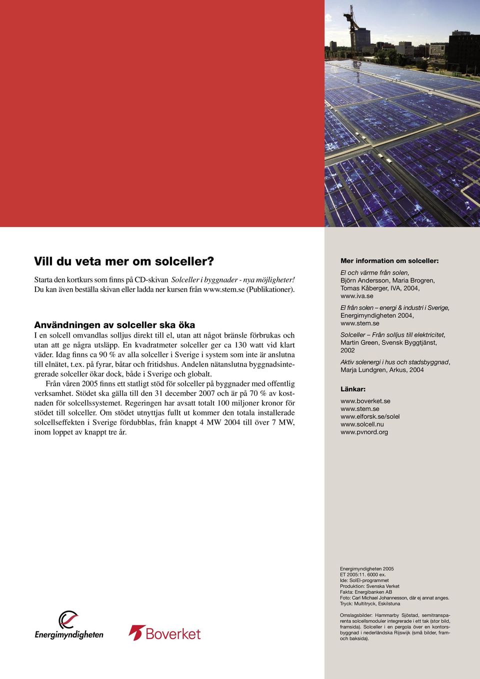 En kvadratmeter solceller ger ca 130 watt vid klart väder. Idag finns ca 90 % av alla solceller i Sverige i system som inte är anslutna till elnätet, t.ex. på fyrar, båtar och fritidshus.