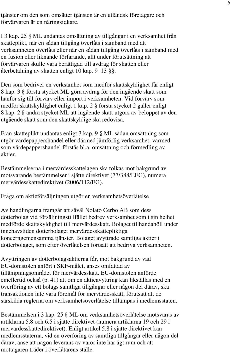 fusion eller liknande förfarande, allt under förutsättning att förvärvaren skulle vara berättigad till avdrag för skatten eller återbetalning av skatten enligt 10 kap. 9 13.