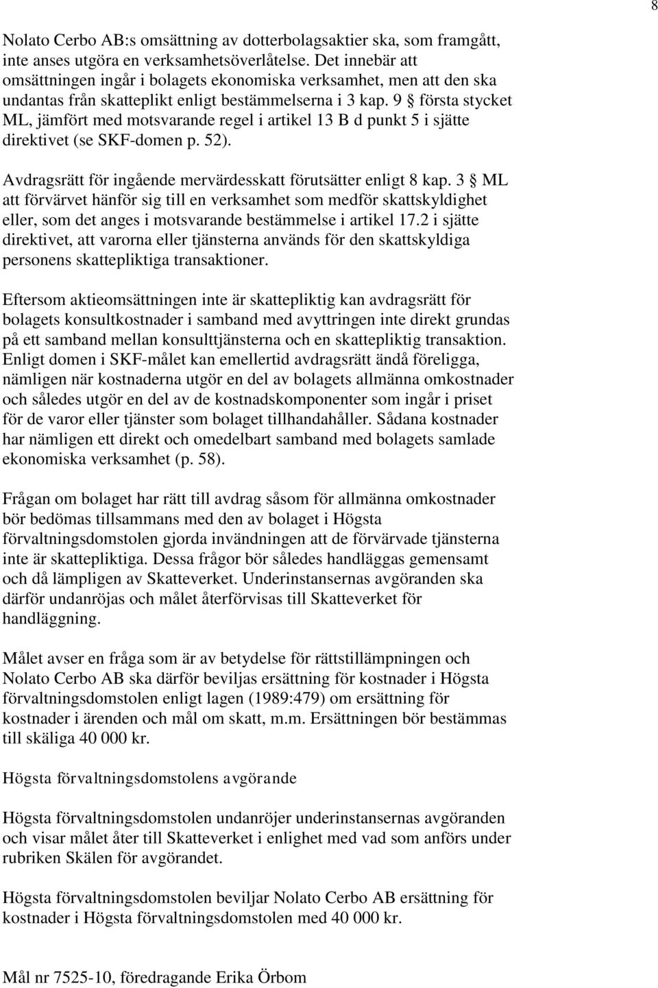 9 första stycket ML, jämfört med motsvarande regel i artikel 13 B d punkt 5 i sjätte direktivet (se SKF-domen p. 52). Avdragsrätt för ingående mervärdesskatt förutsätter enligt 8 kap.