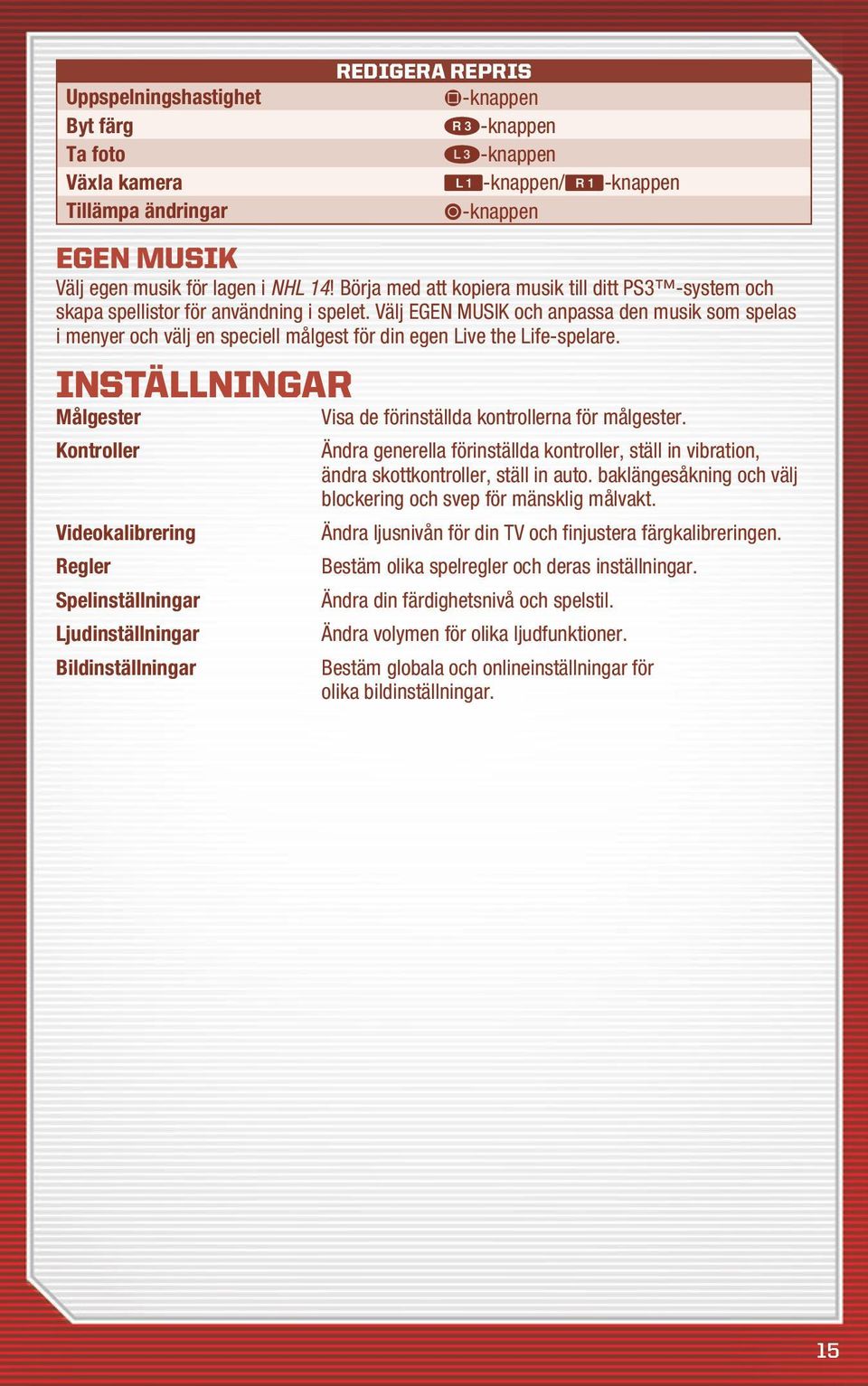 Välj EGEN MUSIK och anpassa den musik som spelas i menyer och välj en speciell målgest för din egen Live the Life-spelare. InställninGAr Målgester Visa de förinställda kontrollerna för målgester.