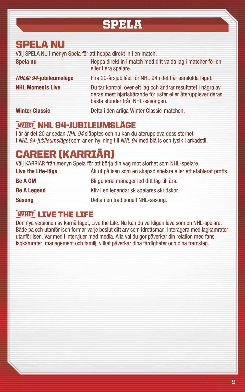 NHL Moments Live Du tar kontroll över ett lag och ändrar resultatet i några av deras mest hjärtskärande förluster eller återupplever deras bästa stunder från NHL-säsongen.